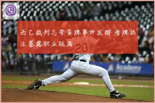 西乙裁判忘带黄牌事件发酵 借牌执法暴露职业疏漏