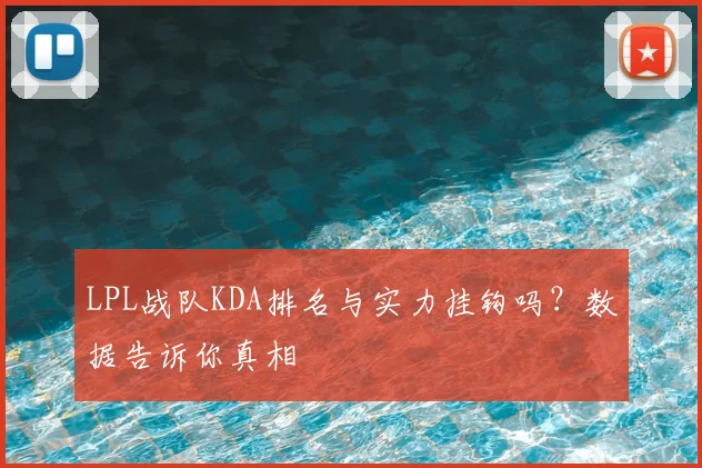 LPL战队KDA排名与实力挂钩吗？数据告诉你真相