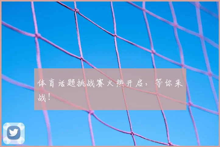 体育话题挑战赛火热开启，等你来战！